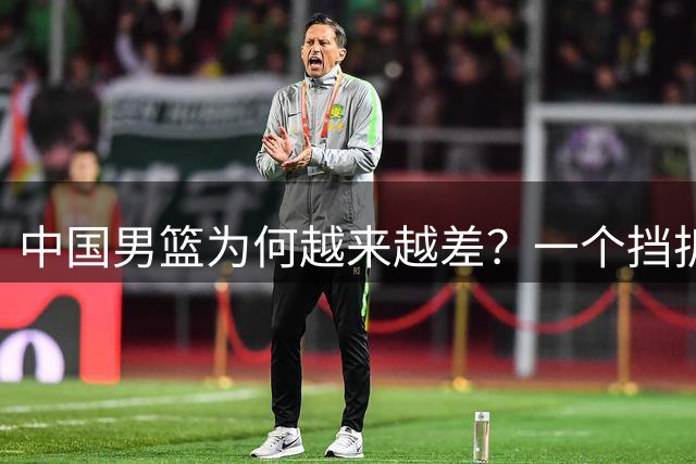 中国男篮为何越来越差？一个挡拆战术暴露三大缺点，集训都练些啥